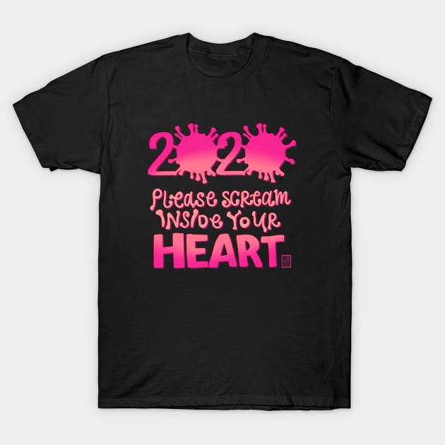 2020 Mood Please Scream Inside Your Heart T-Shirt by iseasilyamused